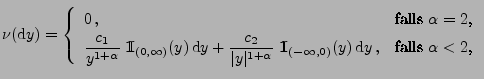$\displaystyle \nu({\rm d}y)=\left\{\begin{array}{ll} 0\,, & \mbox{falls $\alpha...
...}}_{(-\infty,0)}(y)\,{\rm d}y \,, & \mbox{falls $\alpha<2$,} \end{array}\right.$