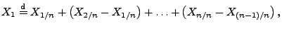 $\displaystyle X_1\stackrel{{\rm d}}{=}
X_{1/n}+\bigl(X_{2/n}-X_{1/n}\bigr)+\ldots+\bigl(X_{n/n}-X_{(n-1)/n}\bigr)\,,
$