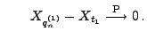 $\displaystyle \qquad X_{q_n^{(1)}}
-X_{t_1}\stackrel{{\rm P}}{\longrightarrow}0\,.
$
