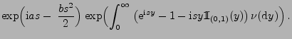 $\displaystyle \exp\Bigl({\rm i}as-\;\frac{bs^2}{2}\Bigl)\;\exp\Bigl(\int_0^\inf...
...sy}-1-{\rm i}sy{1\hspace{-1mm}{\rm I}}_{(0,1)}(y)\bigr)\,\nu({\rm d}y)\Bigr)\,.$