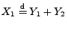 $ X_1\stackrel{{\rm d}}{=}Y_1+Y_2$