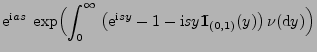 $\displaystyle {\rm e}^{{\rm i}as}\;\exp\Bigl(\int_0^\infty\;\bigl({\rm e}^{{\rm i}sy}-1-{\rm i}sy{1\hspace{-1mm}{\rm I}}_{(0,1)}(y)\bigr)\,\nu({\rm d}y)\Bigr)$