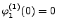 $ \varphi^{(1)}_1(0)=0$