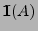 $ {1\hspace{-1mm}{\rm I}}(A)$