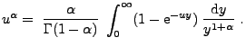 $\displaystyle u^\alpha=\;\frac{\alpha}{\Gamma(1-\alpha)}\;\int_0^\infty(1-{\rm e}^{-uy})\;\frac{{\rm d}y}{y^{1+\alpha}}\;.
$