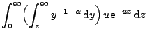 $\displaystyle \int_0^\infty\Bigl(\int_z^\infty y^{-1-\alpha}\,{\rm d}y\Bigr)\, u{\rm e}^{-uz}\,{\rm d}z$