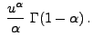 $\displaystyle \;\frac{u^\alpha}{\alpha}\; \Gamma(1-\alpha)\,.$