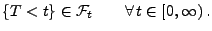 $\displaystyle \{T<t\}\in\mathcal{F}_t\qquad\forall\,t\in[0,\infty)\,.$