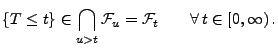 $\displaystyle \{T\le t\}\in\bigcap_{u> t} \mathcal{F}_u=\mathcal{F}_t\qquad\forall\,
t\in[0,\infty)\,.
$