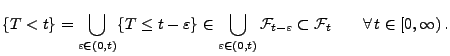 $\displaystyle \{T<t\}=\bigcup_{\varepsilon\in(0,t)}\{T\le t-\varepsilon\}\in
\b...
...athcal{F}_{t-\varepsilon}\subset\mathcal{F}_t\qquad\forall\,
t\in[0,\infty)\,.
$