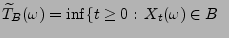 $\displaystyle \widetilde T_B(\omega)=\inf\{t\ge0:\,X_t(\omega)\in
B\;\;$