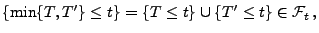 $\displaystyle \{\min\{T,T^\prime\}\le t\}=\{T\le t\}\cup\{T^\prime\le
t\}\in\mathcal{F}_t\,,
$