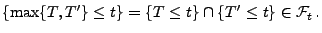 $\displaystyle \{\max\{T,T^\prime\}\le t\}=\{T\le t\}\cap\{T^\prime\le
t\}\in\mathcal{F}_t\,.
$