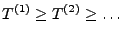 $\displaystyle T^{(1)}\ge T^{(2)}\ge \ldots$