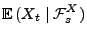 $\displaystyle {\mathbb{E}\,}(X_t\mid\mathcal{F}^X_s)$