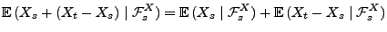 $\displaystyle {\mathbb{E}\,}(X_s+(X_t-X_s)\mid\mathcal{F}^X_s)={\mathbb{E}\,}(X_s\mid\mathcal{F}^X_s)
+{\mathbb{E}\,}(X_t-X_s\mid\mathcal{F}^X_s)$