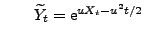 $\displaystyle \qquad \widetilde Y_t={\rm e}^{uX_t-u^2t/2}
$