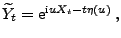 $\displaystyle \widetilde Y_t={\rm e}^{{\rm i}u X_t-t\eta(u)}\,,
$