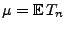 $ \mu={\mathbb{E}\,}T_n$