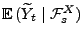 $\displaystyle {\mathbb{E}\,}(\widetilde Y_t\mid \mathcal{F}_s^X)$