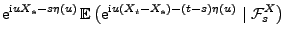 $\displaystyle {\rm e}^{{\rm i}uX_s-s\eta(u)}\, {\mathbb{E}\,}\bigl( {\rm e}^{{\rm i}u(X_t-X_s)-(t-s)\eta(u)}\mid \mathcal{F}_s^X\bigr)$