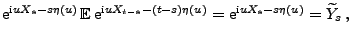 $\displaystyle {\rm e}^{{\rm i}uX_s-s\eta(u)} \,{\mathbb{E}\,}{\rm e}^{{\rm i}uX_{t-s}-(t-s)\eta(u)}
=
{\rm e}^{{\rm i}uX_s-s\eta(u)}=\widetilde Y_s\,,$