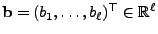 $ {\mathbf{b}}=(b_1,\ldots,b_\ell)^\top\in\mathbb{R}^\ell$