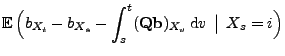 $\displaystyle {{\mathbb{E}\,}\Bigl(b_{X_t}-b_{X_s}-\int_s^t
({\mathbf{Q}}{\mathbf{b}})_{X_v}\,{\rm d}v \,\bigm\vert\, X_s = i\Bigr)}$