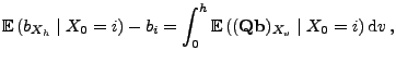 $\displaystyle {\mathbb{E}\,}(b_{X_h}\mid X_0=i)-b_{i} = \int_0^h{\mathbb{E}\,}(({\mathbf{Q}}{\mathbf{b}})_{X_v}\mid X_0=i)\,{\rm d}v\,,$