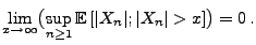 $\displaystyle \lim_{x\to\infty}\bigl(\sup_{n\ge 1} {\mathbb{E}\,}[\vert X_n\vert; \vert X_n\vert>x]\bigr)=0\,.$
