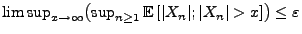 $ \limsup_{x\to\infty}\bigl(\sup_{n\ge 1}
{\mathbb{E}\,}[\vert X_n\vert; \vert X_n\vert>x]\bigr)\le\varepsilon$