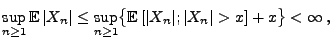 $\displaystyle \sup_{n\ge 1}{\mathbb{E}\,}\vert X_n\vert\le\sup_{n\ge 1}\bigl\{{\mathbb{E}\,}[\vert X_n\vert;
\vert X_n\vert>x]+x\bigr\}<\infty\,,
$