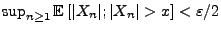 $ \sup_{n\ge 1}{\mathbb{E}\,}[\vert X_n\vert;\vert X_n\vert>x]<\varepsilon/2$