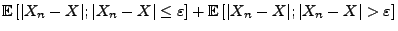 $\displaystyle {\mathbb{E}\,}[\vert X_n-X\vert;\vert X_n-X\vert\le\varepsilon]
+{\mathbb{E}\,}[\vert X_n-X\vert;\vert X_n-X\vert>\varepsilon]$