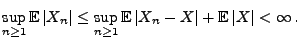 $\displaystyle \sup_{n\ge 1}{\mathbb{E}\,}\vert X_n\vert\le\sup_{n\ge 1}{\mathbb{E}\,}\vert X_n-X\vert+{\mathbb{E}\,}\vert X\vert<\infty\,.$