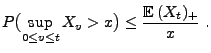 $\displaystyle P\bigl(\sup_{0\le v\le t}X_v> x\bigr)\le \frac{{\mathbb{E}\,}(X_t)_+}{x}\;.$