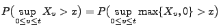 $\displaystyle P\bigl(\sup_{0\le v\le t}X_v> x\bigr) =P\bigl(\sup_{0\le v\le
t}\max\{X_v,0\}> x\bigr)
$