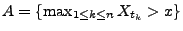 $ A=\{\max_{1\le k\le n}X_{t_k}> x\}$
