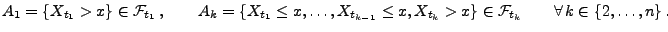 $\displaystyle A_1=\{X_{t_1}> x\}\in\mathcal{F}_{t_1}\,,\qquad A_k=\{X_{t_1}\le
...
...}}\le x,X_{t_{k}}>
x\}\in\mathcal{F}_{t_k}\qquad\forall\,k\in\{2,\ldots,n\}\,.
$