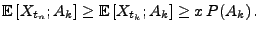 $\displaystyle {\mathbb{E}\,}[X_{t_n};A_k]\ge {\mathbb{E}\,}[X_{t_k};A_k]\ge x\,P(A_k)\,.
$