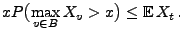 $\displaystyle x P\bigl(\max_{v\in B}X_v> x\bigr)\le{\mathbb{E}\,}X_t\,.$
