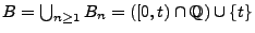 $ B=\bigcup_{n\ge 1} B_n= ([0,t)\cap\mathbb{Q})\cup\{t\}$