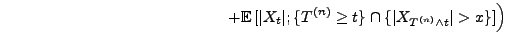 $\displaystyle \hspace{5cm} +{\mathbb{E}\,}[\vert X_t\vert; \{T^{(n)}\ge t\}\cap\{
\vert X_{T^{(n)}\land t}\vert>x\}]
\Bigr)$