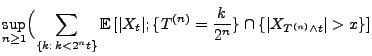 $\displaystyle \sup_{n\ge 1}\Bigl(\sum_{\{k:\,k<2^nt\}}{\mathbb{E}\,}[\vert X_t\vert;
\{T^{(n)}=\frac{k}{2^n}\}\cap\{
\vert X_{T^{(n)}\land t}\vert>x\}]$