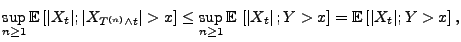 $\displaystyle \sup_{n\ge 1}{\mathbb{E}\,}[\vert X_t\vert; \vert X_{T^{(n)}\land...
...[\left\vert X_t\right\vert; Y> x\right]= {\mathbb{E}\,}[\vert X_t\vert;Y> x]\,,$