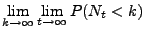 $\displaystyle \lim\limits_{k\to\infty}\lim\limits_{t\to\infty}P(N_t<k)$