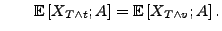 $\displaystyle \qquad {\mathbb{E}\,}[X_{T\land t};A]={\mathbb{E}\,}[X_{T\land v};A]\,.$