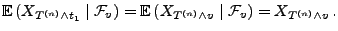 $\displaystyle {\mathbb{E}\,}( X_{T^{(n)}\land t_1} \mid\mathcal{F}_v)= {\mathbb{E}\,}( X_{T^{(n)}\land
v} \mid\mathcal{F}_v)=X_{T^{(n)}\land v} \,.$