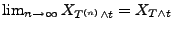 $ \lim_{n\to\infty}X_{T^{(n)}\land t}=X_{T\land t}$