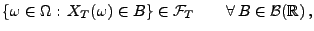 $\displaystyle \{\omega\in\Omega:\,X_T(\omega)\in B\}\in\mathcal{F}_T\qquad\forall\, B\in\mathcal{B}(\mathbb{R})\,,$